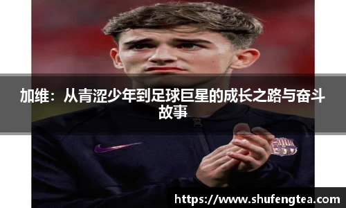 加维：从青涩少年到足球巨星的成长之路与奋斗故事