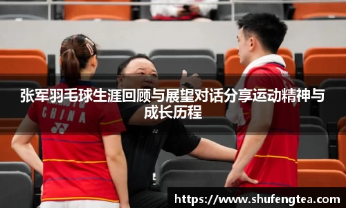 张军羽毛球生涯回顾与展望对话分享运动精神与成长历程